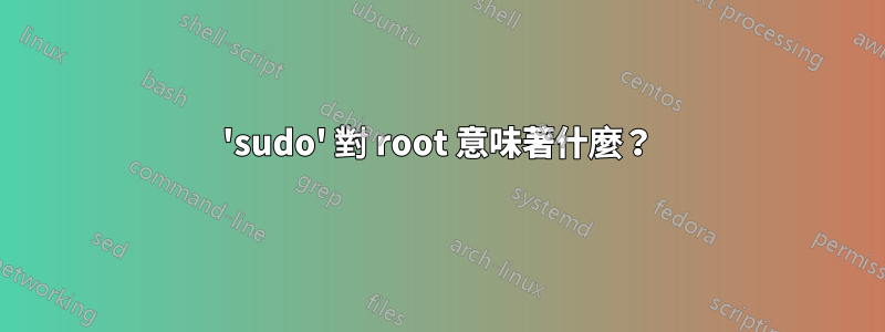 'sudo' 對 root 意味著什麼？