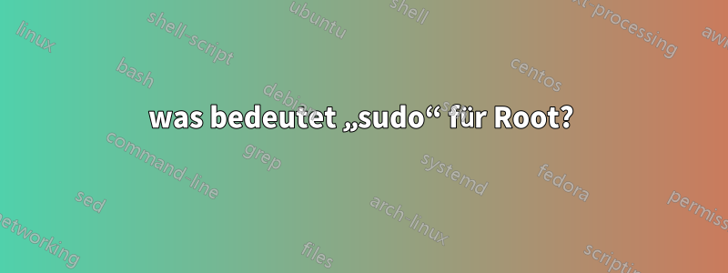 was bedeutet „sudo“ für Root?