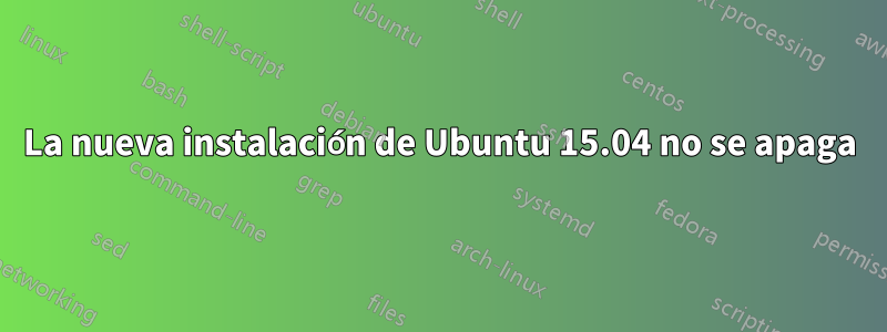 La nueva instalación de Ubuntu 15.04 no se apaga