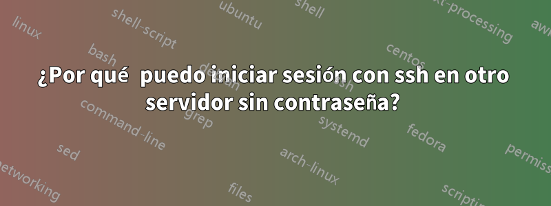 ¿Por qué puedo iniciar sesión con ssh en otro servidor sin contraseña?