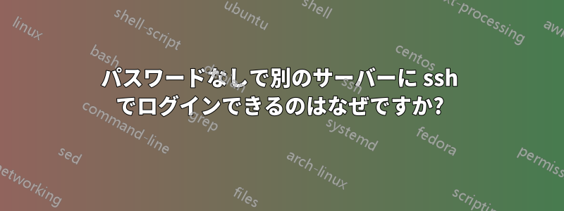 パスワードなしで別のサーバーに ssh でログインできるのはなぜですか?