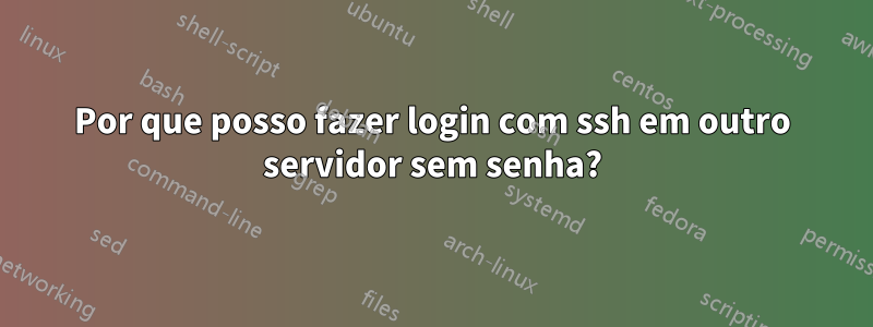 Por que posso fazer login com ssh em outro servidor sem senha?