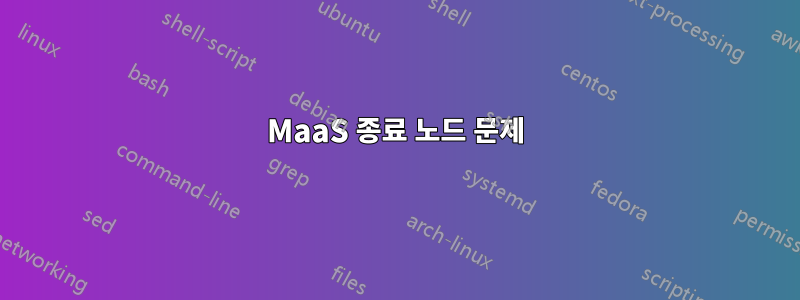 MaaS 종료 노드 문제