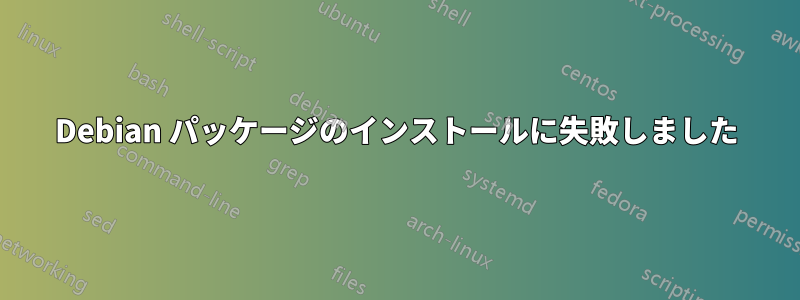 Debian パッケージのインストールに失敗しました