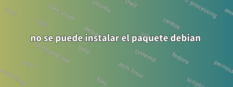 no se puede instalar el paquete debian