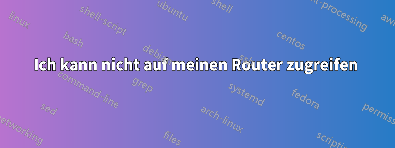 Ich kann nicht auf meinen Router zugreifen