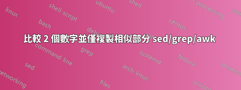 比較 2 個數字並僅複製相似部分 sed/grep/awk