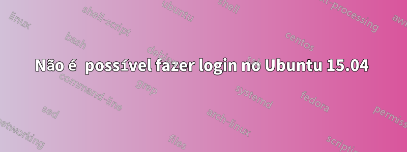 Não é possível fazer login no Ubuntu 15.04