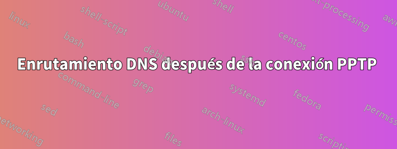 Enrutamiento DNS después de la conexión PPTP