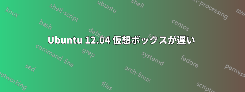 Ubuntu 12.04 仮想ボックスが遅い