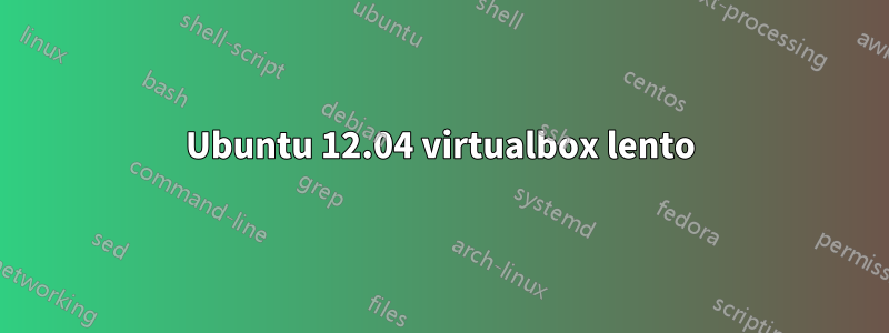 Ubuntu 12.04 virtualbox lento