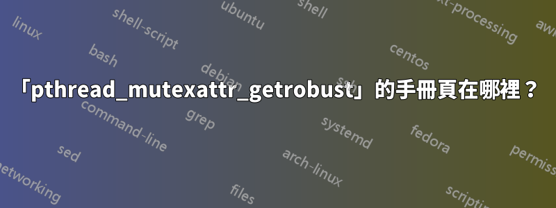 「pthread_mutexattr_getrobust」的手冊頁在哪裡？