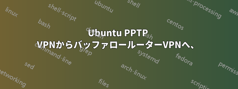 Ubuntu PPTP VPNからバッファロールーターVPNへ、