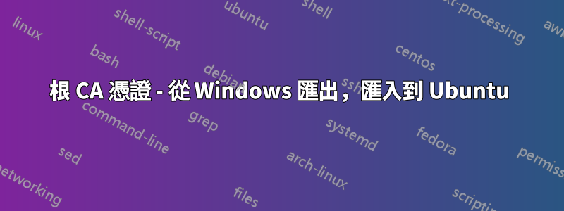 根 CA 憑證 - 從 Windows 匯出，匯入到 Ubuntu