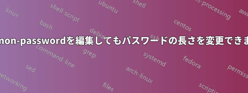 common-passwordを編集してもパスワードの長さを変更できません