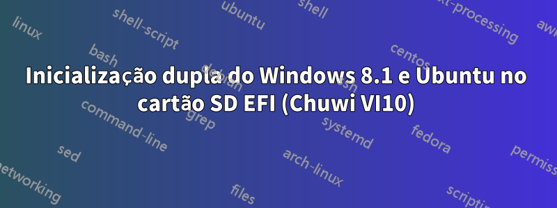 Inicialização dupla do Windows 8.1 e Ubuntu no cartão SD EFI (Chuwi VI10)