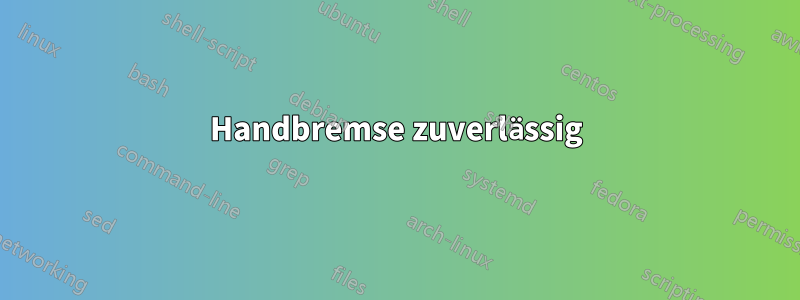 Handbremse zuverlässig