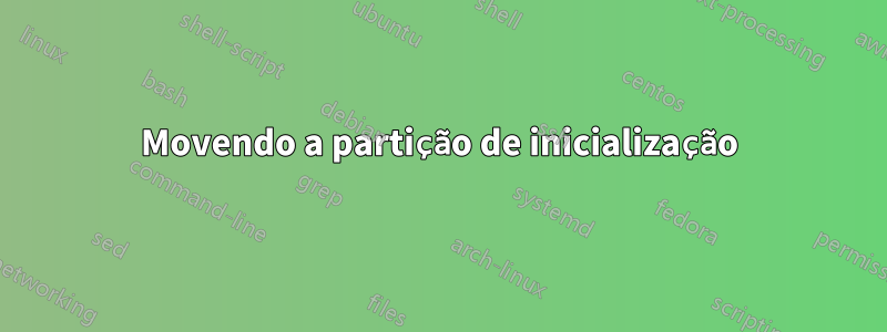 Movendo a partição de inicialização