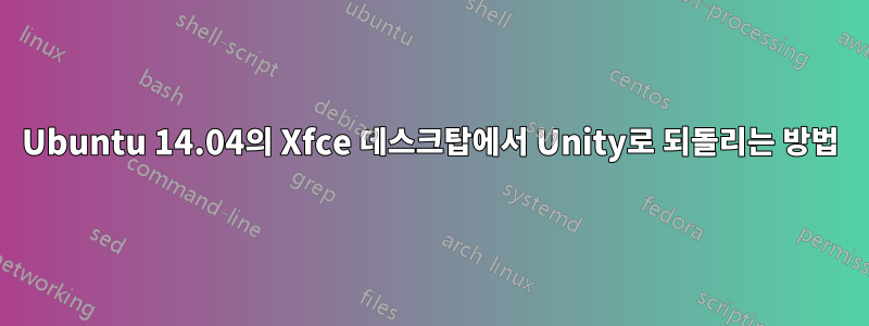 Ubuntu 14.04의 Xfce 데스크탑에서 Unity로 되돌리는 방법