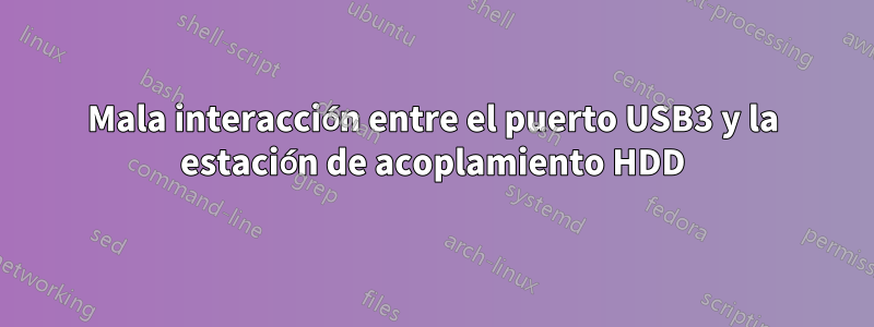 Mala interacción entre el puerto USB3 y la estación de acoplamiento HDD
