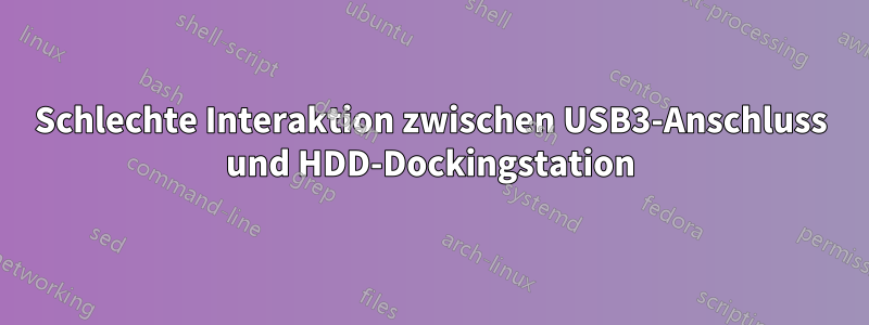 Schlechte Interaktion zwischen USB3-Anschluss und HDD-Dockingstation
