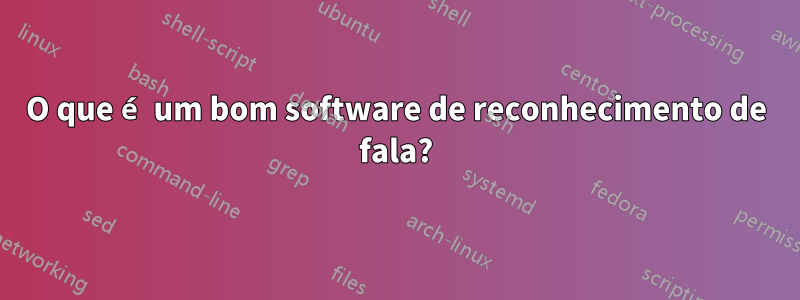 O que é um bom software de reconhecimento de fala?