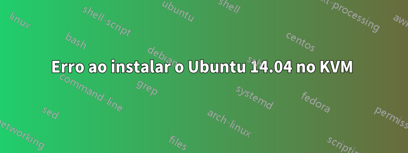 Erro ao instalar o Ubuntu 14.04 no KVM