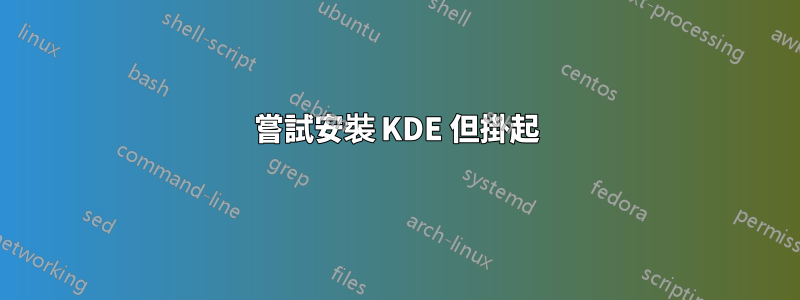 嘗試安裝 KDE 但掛起