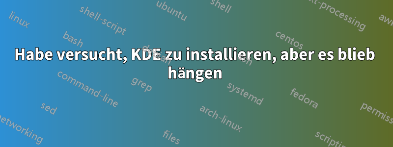 Habe versucht, KDE zu installieren, aber es blieb hängen