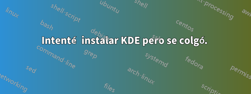 Intenté instalar KDE pero se colgó.