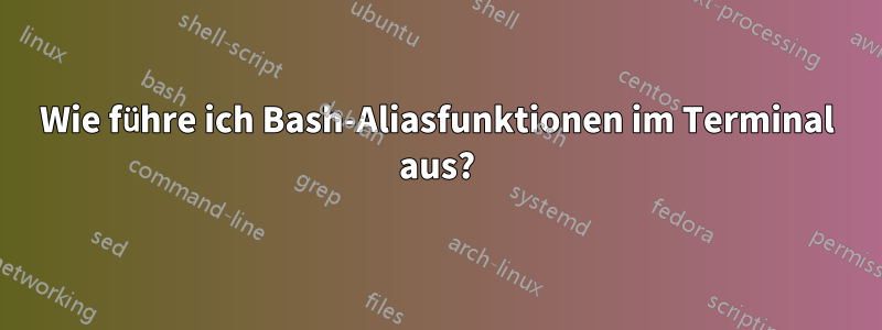 Wie führe ich Bash-Aliasfunktionen im Terminal aus?