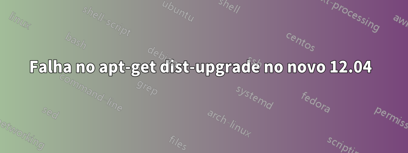 Falha no apt-get dist-upgrade no novo 12.04 