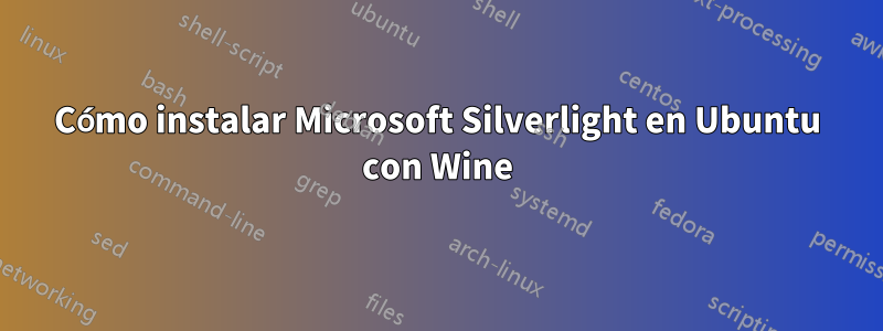 Cómo instalar Microsoft Silverlight en Ubuntu con Wine