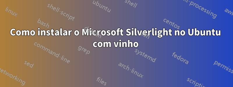 Como instalar o Microsoft Silverlight no Ubuntu com vinho