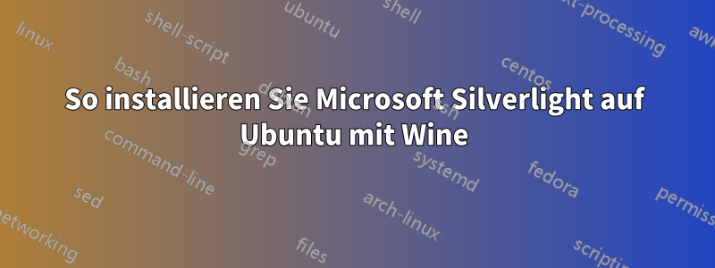 So installieren Sie Microsoft Silverlight auf Ubuntu mit Wine