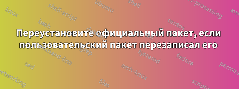 Переустановите официальный пакет, если пользовательский пакет перезаписал его