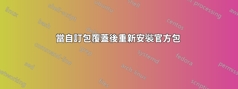 當自訂包覆蓋後重新安裝官方包