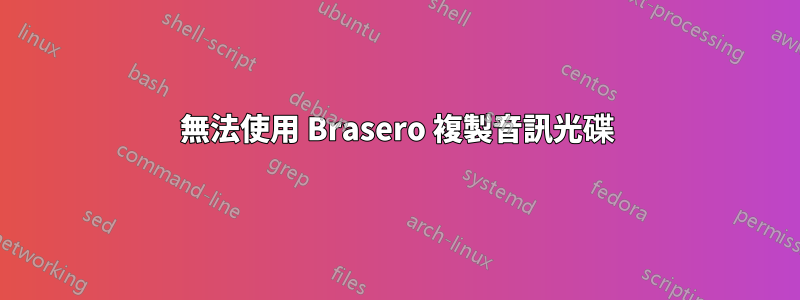 無法使用 Brasero 複製音訊光碟