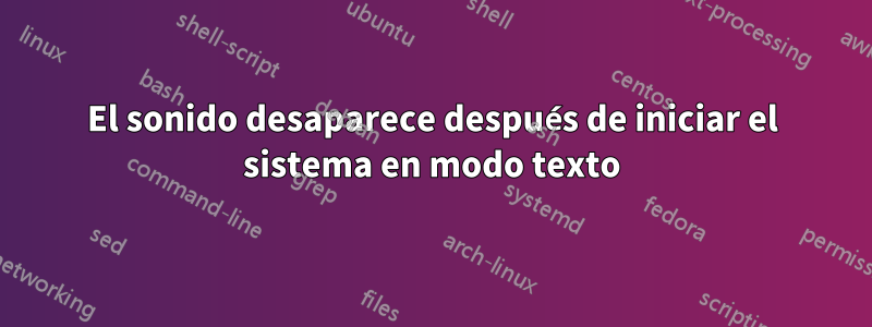 El sonido desaparece después de iniciar el sistema en modo texto