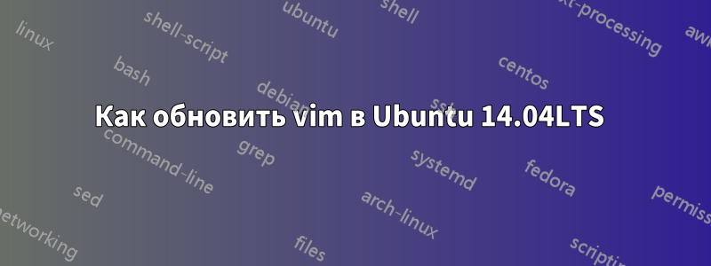Как обновить vim в Ubuntu 14.04LTS 