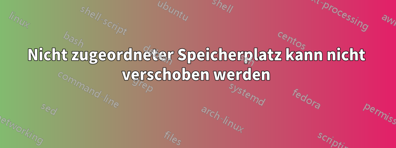 Nicht zugeordneter Speicherplatz kann nicht verschoben werden