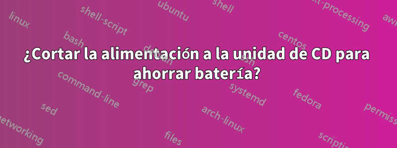 ¿Cortar la alimentación a la unidad de CD para ahorrar batería?