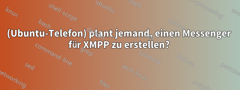 (Ubuntu-Telefon) plant jemand, einen Messenger für XMPP zu erstellen?