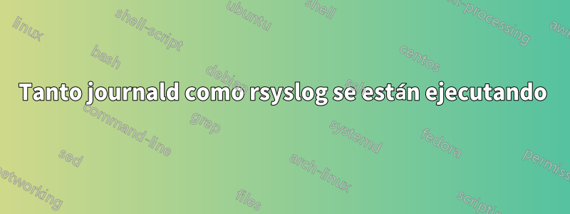 Tanto journald como rsyslog se están ejecutando