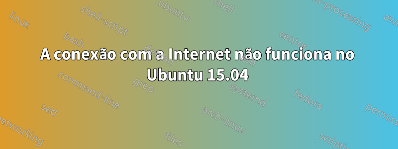 A conexão com a Internet não funciona no Ubuntu 15.04