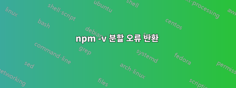 npm -v 분할 오류 반환