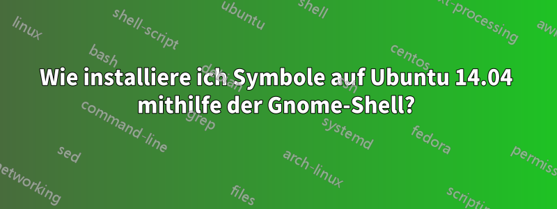 Wie installiere ich Symbole auf Ubuntu 14.04 mithilfe der Gnome-Shell?