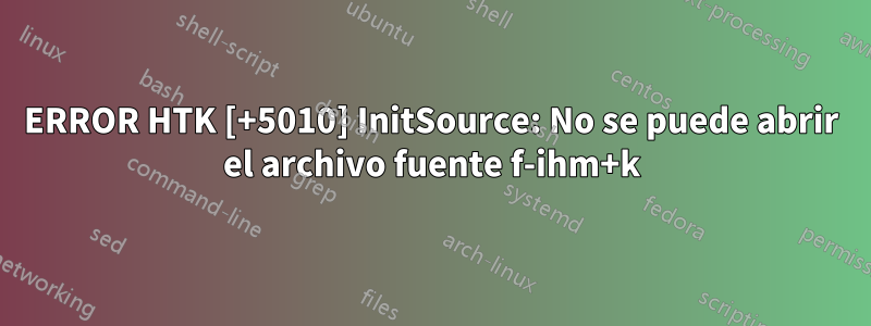 ERROR HTK [+5010] InitSource: No se puede abrir el archivo fuente f-ihm+k