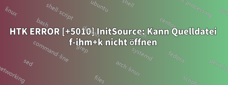 HTK ERROR [+5010] InitSource: Kann Quelldatei f-ihm+k nicht öffnen