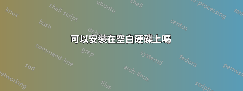 可以安裝在空白硬碟上嗎